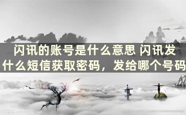 闪讯的账号是什么意思 闪讯发什么短信获取密码，发给哪个号码